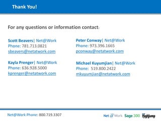 Thank You!
For any questions or information contact:
Kelly Hummel | Net@Work
Sage 300 Practice Director
Phone: 636-362-6621
khummel@netatwork.com
 