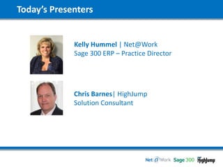 Today’s Presenters
Kelly Hummel | Net@Work
Sage 300 Practice Director
Chris Barnes| HighJump
Solution Consultant
 