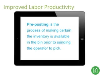 Thank You!
Pre-posting is the
process of making certain
the inventory is available
in the bin prior to sending
the operator to pick.
Improved Labor Productivity
 