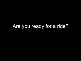 Are you ready for a ride? 