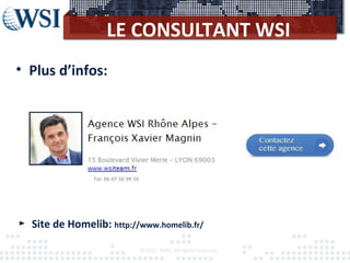 LE CONSULTANT WSI
©2012 RAM. All rights reserved.
• Plus d’infos:
► Site de Homelib: http://www.homelib.fr/
Tel: 06 07 50 99 59
 