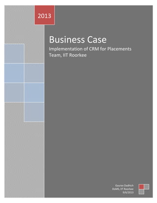 Business Case
Implementation of CRM for Placements
Team, IIT Roorkee
2013
Gaurav Dadhich
DoMS, IIT Roorkee
9/6/2013
 
