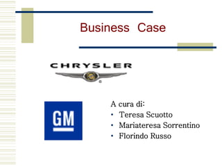 Business Case




    A   cura di:
    •   Teresa Scuotto
    •   Mariateresa Sorrentino
    •   Florindo Russo
 