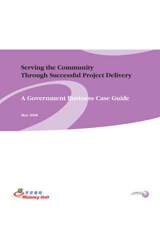 Serving the Community
Through Successful Project Delivery


A Government Business Case Guide

May 2008
 