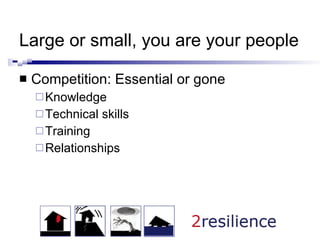 Large or small, you are your people Competition: Essential or gone Knowledge Technical skills Training Relationships 