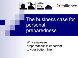 The business case for personal preparedness Why employee preparedness is important to your bottom line 