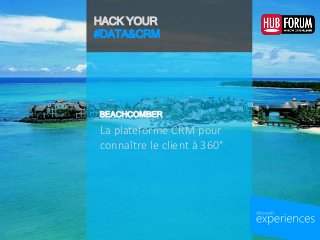 HACK YOUR
#DATA&CRM
La plateforme CRM pour
connaître le client à 360°
BEACHCOMBER
 
