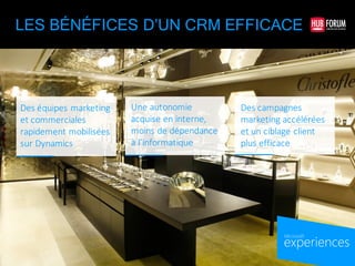 experiences
by Microsoft
LES BÉNÉFICES D’UN CRM EFFICACE
Des	
  équipes	
  marketing	
  
et	
  commerciales	
  
rapidement	
  mobilisées	
  
sur	
  Dynamics
Une	
  autonomie	
  
acquise	
  en	
  interne,	
  
moins	
  de	
  dépendance	
  
à	
  l’informatique
Des	
  campagnes	
  
marketing	
  accélérées	
  
et	
  un	
  ciblage	
  client	
  
plus	
  efficace
 