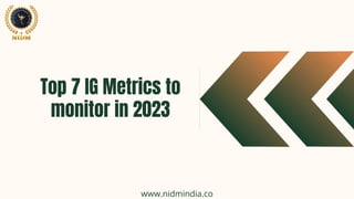 Top 7 IG Metrics to
monitor in 2023
www.nidmindia.co
 