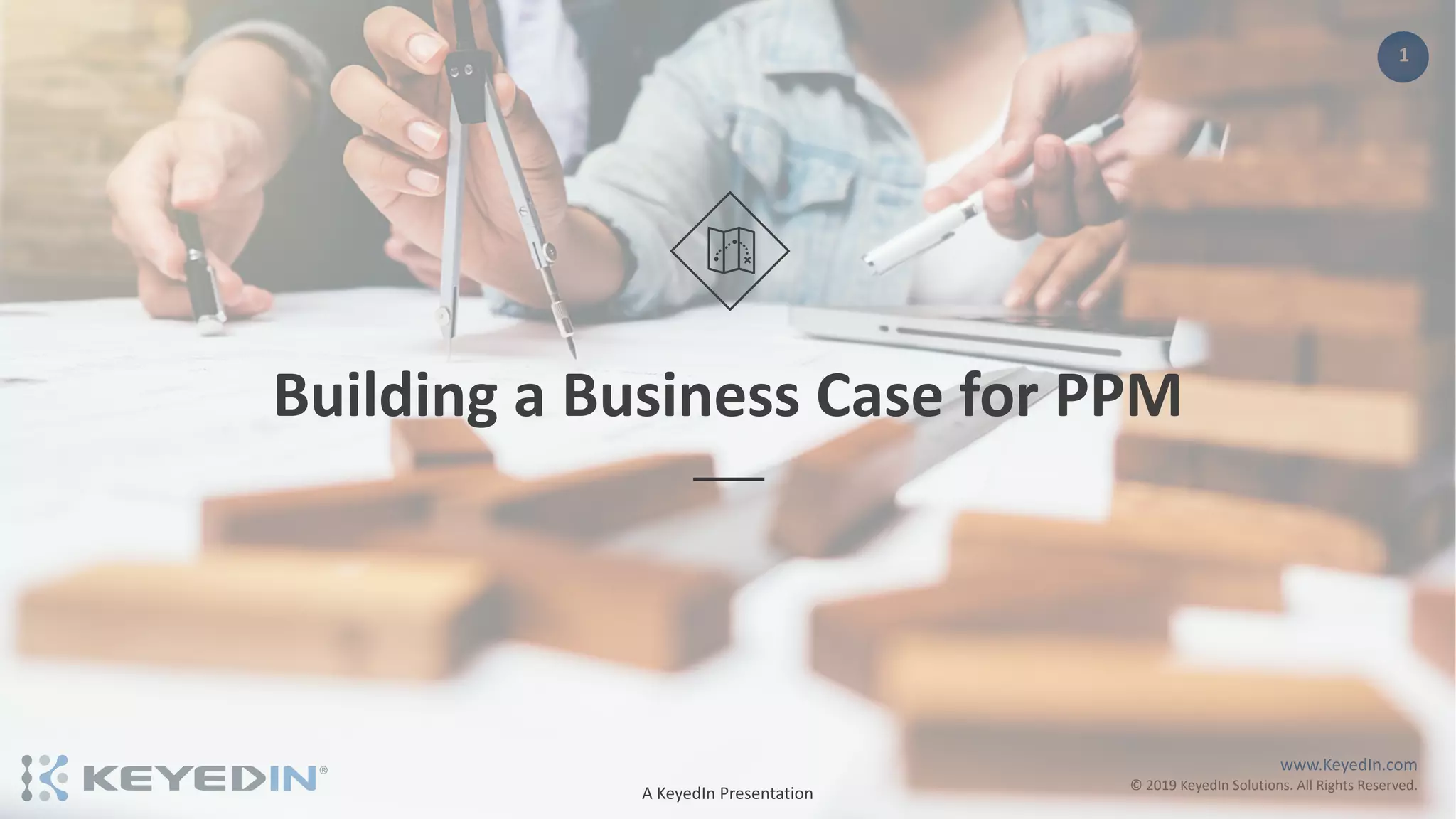 www.KeyedIn.com
© 2019 KeyedIn Solutions. All Rights Reserved.
1
Building a Business Case for PPM
A KeyedIn Presentation
 