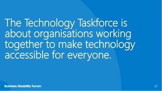 21
21
The Technology Taskforce is
about organisations working
together to make technology
accessible for everyone.
 