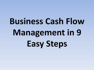 Business Cash Flow
Management in 9
Easy Steps
 