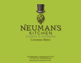 35-02 48th Avenue , Long Island City, NY 11101
(212) 228-2444 • neumanskitchen.com
Catering Menu
Award Winning Catering Since 1981
 