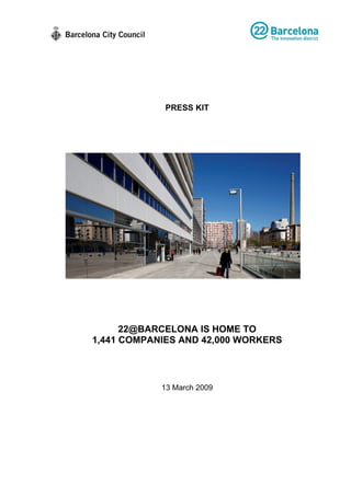 PRESS KIT




      22@BARCELONA IS HOME TO
1,441 COMPANIES AND 42,000 WORKERS



            13 March 2009
 