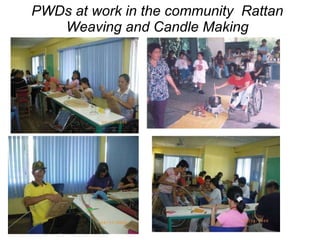 PWDs at work in the community  Rattan Weaving and Candle Making 