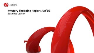 Mystery Shopping Report-Jun’16
Business Center
 