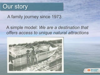Our story
A family journey since 1973
A simple model: We are a destination that
offers access to unique natural attractions
 