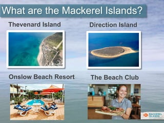 What are the Mackerel Islands?
Direction IslandThevenard Island
Onslow Beach Resort The Beach Club
 