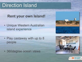 Rent your own Island!
• Unique Western Australian
island experience
• Play castaway with up to 8
people
• 360degree ocean views
Direction Island
 