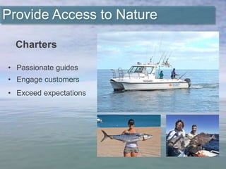Provide Access to Nature
• Passionate guides
• Engage customers
• Exceed expectations
Charters
 