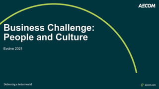 Business Challenge:
People and Culture
Evolve 2021
 