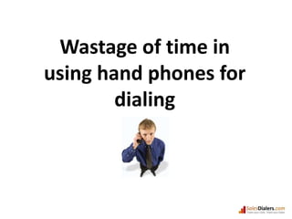 Wastage of time in using hand phones for dialing