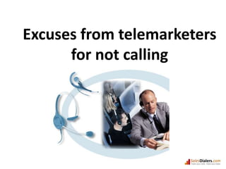 Excuses from telemarketers for not calling