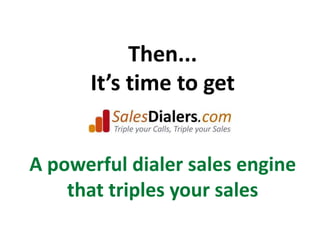 Then... It’s time to getA powerful dialer sales engine that triples your sales