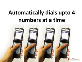 Automatically dials upto 4 numbers at a time