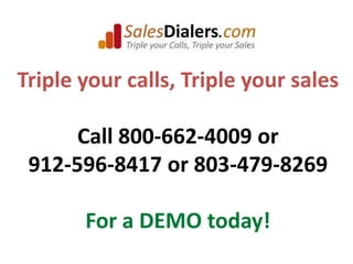 Triple your calls, Triple your salesCall 800-662-4009 or 912-596-8417 or 803-479-8269 For a DEMO today!