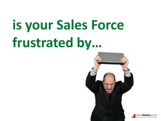 is your Sales Force frustrated by…
