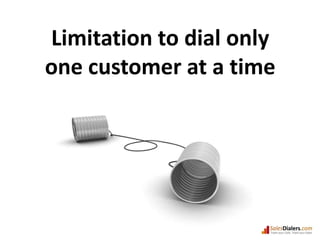 Limitation to dial onlyone customer at a time
