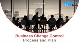 Business Change Control
Process and Plan
Your Company Name
 