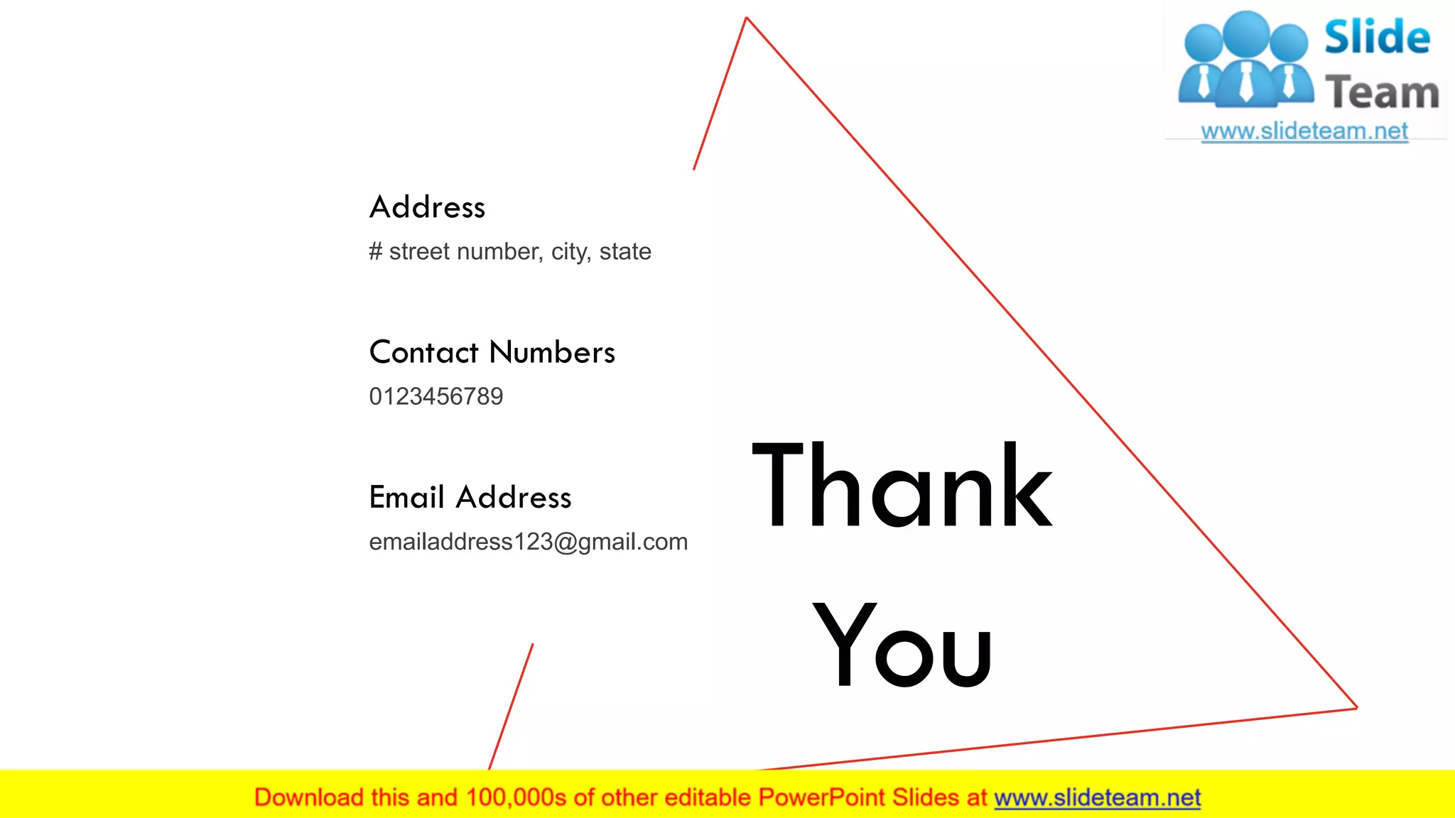 Thank
You
Address
# street number, city, state
Contact Numbers
0123456789
Email Address
emailaddress123@gmail.com
21
 