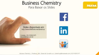Slides disponíveis em
http://www.slideshare.net/daniel.luz
Contato: (15) 9 9126 5571
Daniel@etpe.com.br
4
Business Chemistry | Professor MSc. Daniel de Carvalho Luz | daniel.luz@emaisweb.com | (15) 9 9126 5571
Business Chemistry
Para Baixar os Slides
 