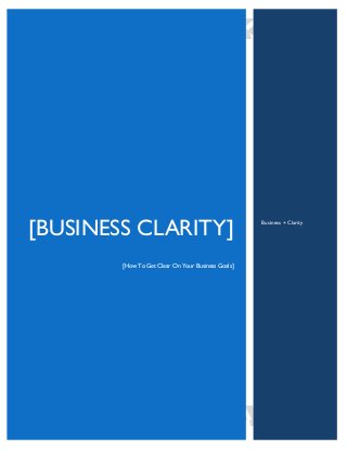[BUSINESS CLARITY]
[How To Get Clear On Your Business Goals]
Business + Clarity
 