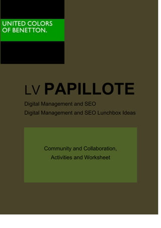 LV PAPILLOTE
Digital Management and SEO
Digital Management and SEO Lunchbox Ideas

Community and Collaboration,
Activities and Worksheet

 