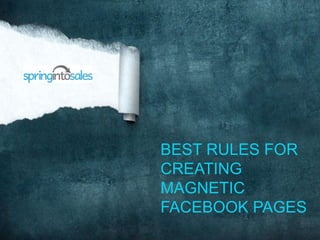 BEST RULES FOR
CREATING
MAGNETIC
FACEBOOK PAGES
 