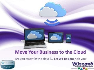 Move Your Business to the Cloud
Are you ready for the cloud?... Let WT Designs help you!
 