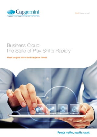 Cloud the way we see it




Business Cloud:
The State of Play Shifts Rapidly
Fresh Insights Into Cloud Adoption Trends
 