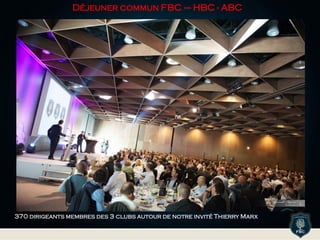 Déjeuner commun FBC – HBC - ABC
370 dirigeants membres des 3 clubs autour de notre invité Thierry Marx
 