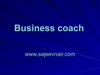 Business coach   www.sajeevnair.com 