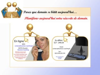 Parce que demain se bâtit aujourd’hui… Planifions aujourd’hui votre réussite de demain.   