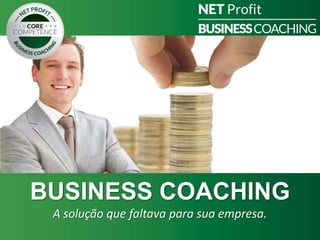 BUSINESS COACHING
A solução que faltava para sua empresa.
 