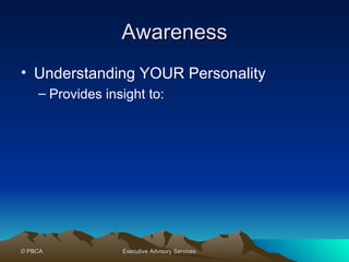Awareness Understanding YOUR Personality Provides insight to: 
