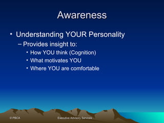 Awareness Understanding YOUR Personality Provides insight to: How YOU think (Cognition) What motivates YOU Where YOU are comfortable 