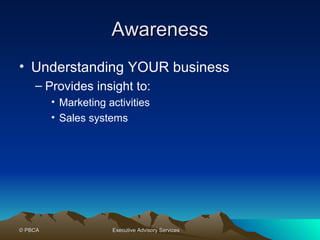 Awareness Understanding YOUR business Provides insight to: Marketing activities Sales systems 