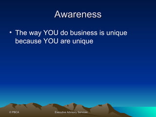 Awareness The way YOU do business is unique because YOU are unique 