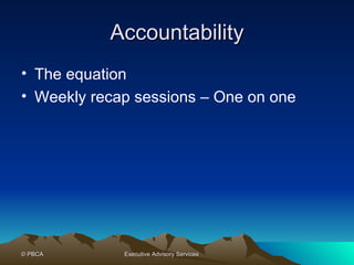 Accountability The equation Weekly recap sessions – One on one 