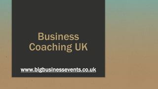 Business
Coaching UK
www.bigbusinessevents.co.uk
 